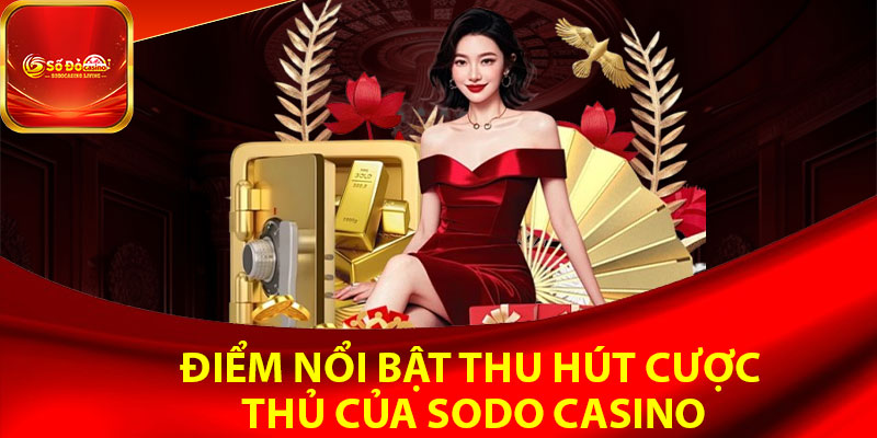 Điểm nổi bật thu hút cược thủ của Sodo Casino