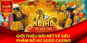 Giới thiệu đôi nét về siêu phẩm nổ hũ Sodo Casino