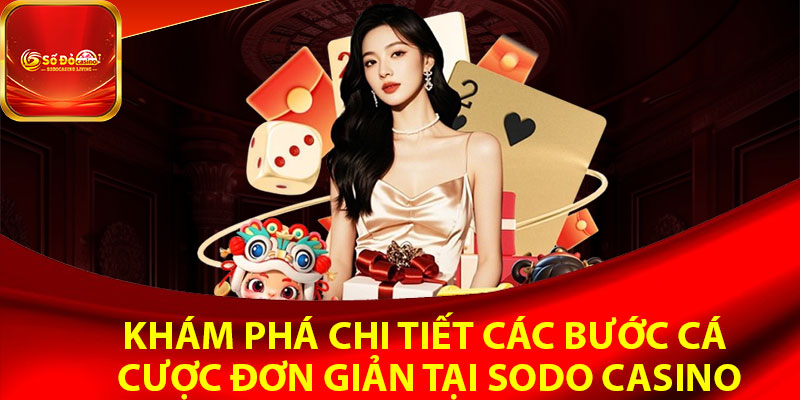 Khám phá chi tiết các bước cá cược đơn giản tại Sodo Casino