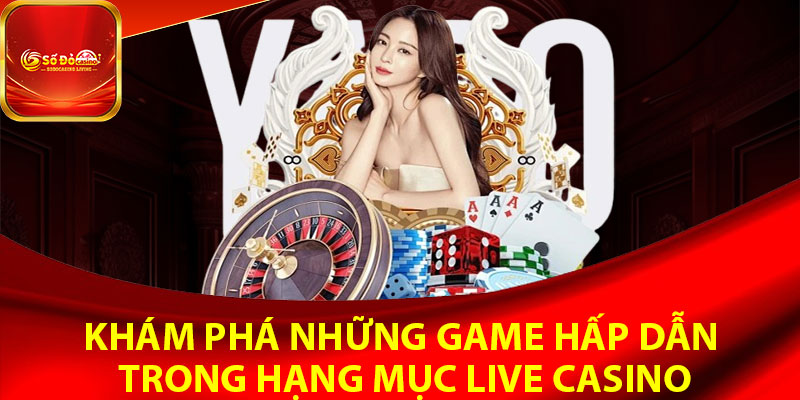 Khám phá những game hấp dẫn trong hạng mục Live Casino