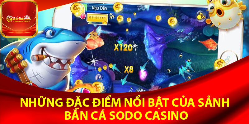 Những đặc điểm nổi bật của sảnh bắn cá Sodo Casino