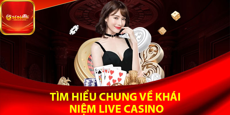 Tìm hiểu chung về khái niệm live casino